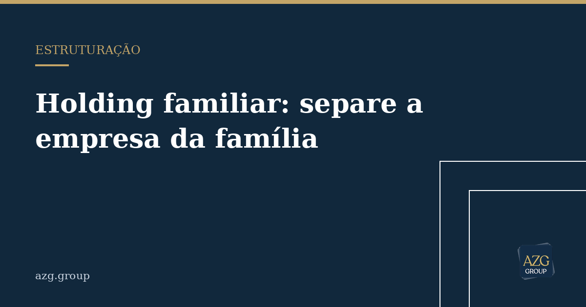 Capa do artigo: Holding familiar: separe a empresa da família antes que a vida decida por você